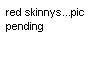 [Rx] RED SKINNYS