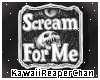 K| Scream For Me~