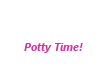 Pink Potty Time!headsign