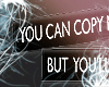 you can copy me 