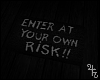 \/ Enter At Own Risk