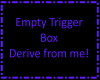 Empty Trigger Box!!