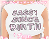 T♡ Sassy Since Birth