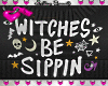 WITCHES BE SIPPIN Top