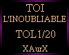 TOI L'INOUBLIABLE
