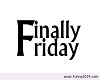 Its Finally Friday