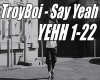 TroyBoi - Say Yeah