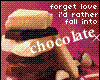 chocolate over love!