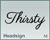 Headsign Thirsty