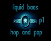liquid bass hop & pop p1