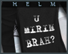 [H] U MIRIN BRAH? black