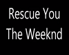 Rescue You- The Weekend
