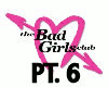 BAD GIRLS CLUB PT. 6 V/B