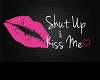 Shut up and Kiss me