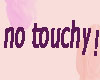 no touchy