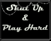 + Shut Up & Play Hard