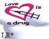 Love Is A Drug Tee F
