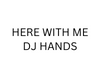 Here With Me DJ Hands