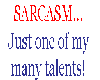 Sarcasm..just one talent