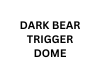 DARK BEAR TRIGGER DOME