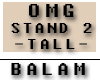 OMG Stand -2- *Tall*