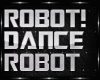 ROBOT DANCE!