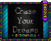 o: Chase Your Dreams