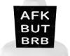 B: AFK but BRB