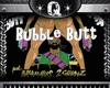 Q| Bubble Butt