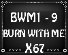 BURN WITH ME P1