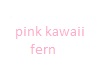 pink kawaii fern