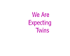 We Are Expecting Twins