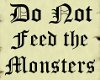 Do Not Feed the Monsters