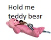 Hold me teddy bear