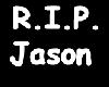 R.I.P. Jason