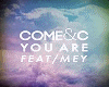 Come&C:YouArefeatMey