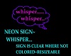 NEON SIGN~WHISPER...