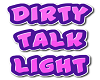 Dirty Talk Light