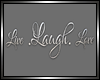 * Live Laugh Love