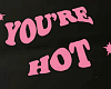 You're Hot wall sign-