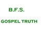 B.F.S.,gospel truth