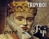 TroyBoi|Fyi Part 2