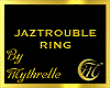JAZTROUBLE RING