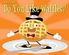 do u like waffles?!
