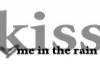 Kiss me in the rain.