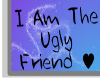 *DTE* Ugly Friend