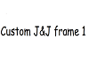 custom J&J frame 1