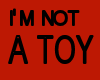 I'm not a toy...