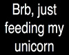 BRB Feeding my Unicorn
