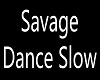 Savage Dance Slow